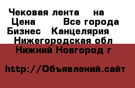 Чековая лента 80 на 80 › Цена ­ 25 - Все города Бизнес » Канцелярия   . Нижегородская обл.,Нижний Новгород г.